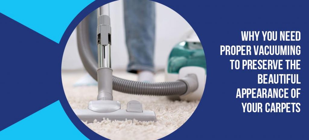 Why You Need Proper Vacuuming to Preserve the Beautiful Appearance of Your Carpets